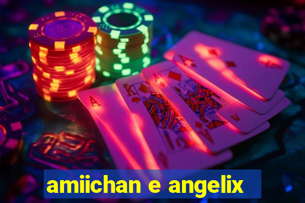 amiichan e angelix